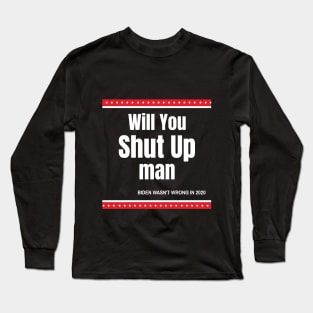 Will You Shut Up Man Biden Quote Long Sleeve T-Shirt